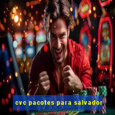 cvc pacotes para salvador